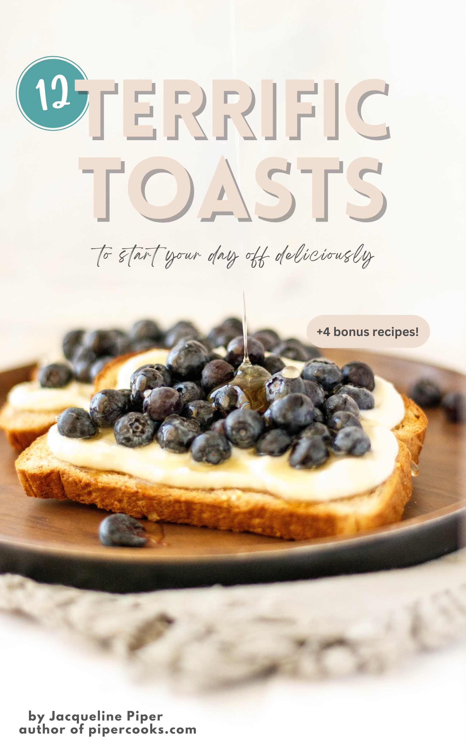Recipe book cover with toast with blueberries on it, and the title 12 terrific toasts to start your day off deliciously by Jacqueline Piper.